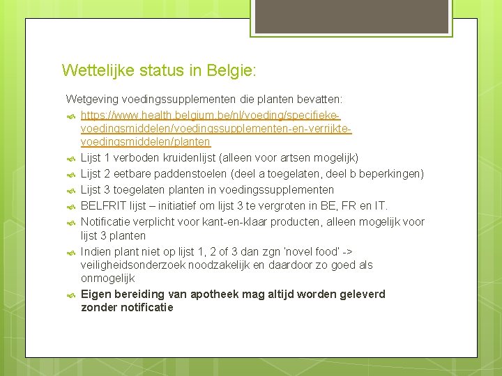 Wettelijke status in Belgie: Wetgeving voedingssupplementen die planten bevatten: https: //www. health. belgium. be/nl/voeding/specifiekevoedingsmiddelen/voedingssupplementen-en-verrijktevoedingsmiddelen/planten