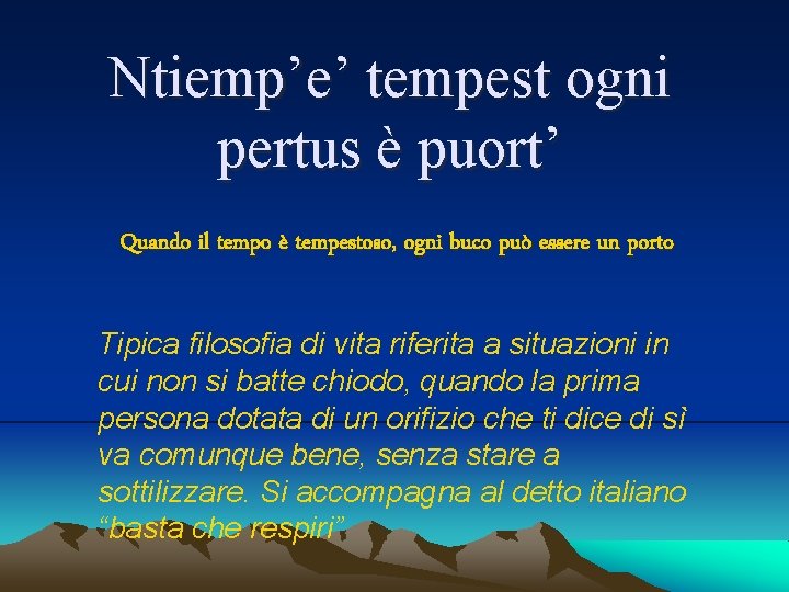 Ntiemp’e’ tempest ogni pertus è puort’ Quando il tempo è tempestoso, ogni buco può