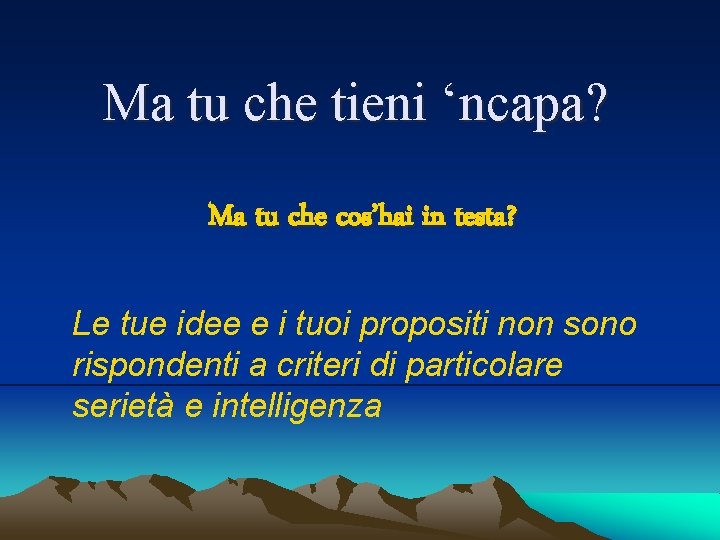 Ma tu che tieni ‘ncapa? Ma tu che cos’hai in testa? Le tue idee