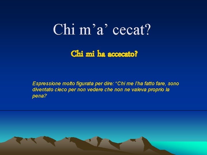 Chi m’a’ cecat? Chi mi ha accecato? Espressione molto figurata per dire: “Chi me