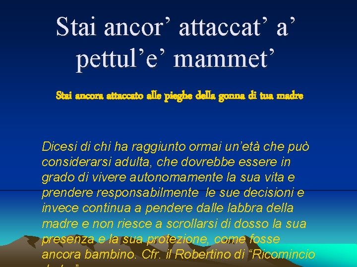 Stai ancor’ attaccat’ a’ pettul’e’ mammet’ Stai ancora attaccato alle pieghe della gonna di