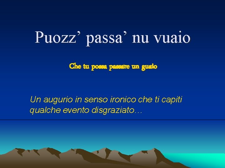 Puozz’ passa’ nu vuaio Che tu possa passare un guaio Un augurio in senso