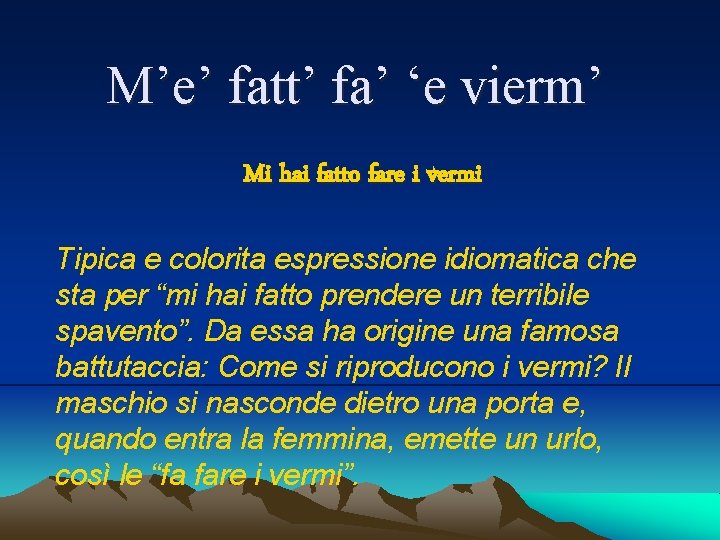 M’e’ fatt’ fa’ ‘e vierm’ Mi hai fatto fare i vermi Tipica e colorita