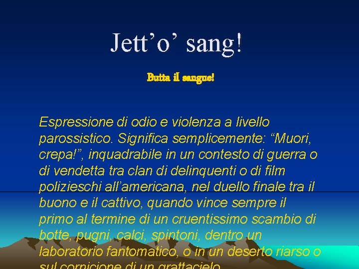 Jett’o’ sang! Butta il sangue! Espressione di odio e violenza a livello parossistico. Significa