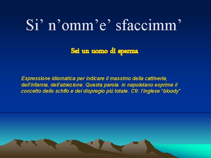 Si’ n’omm’e’ sfaccimm’ Sei un uomo di sperma Espressione idiomatica per indicare il massimo