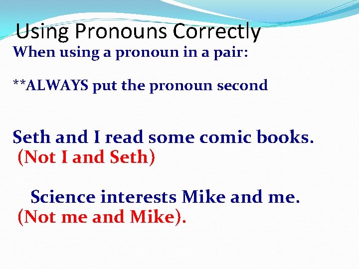 Using Pronouns Correctly When using a pronoun in a pair: **ALWAYS put the pronoun