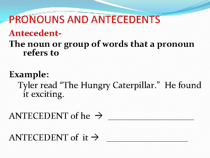 PRONOUNS AND ANTECEDENTS Antecedent. The noun or group of words that a pronoun refers