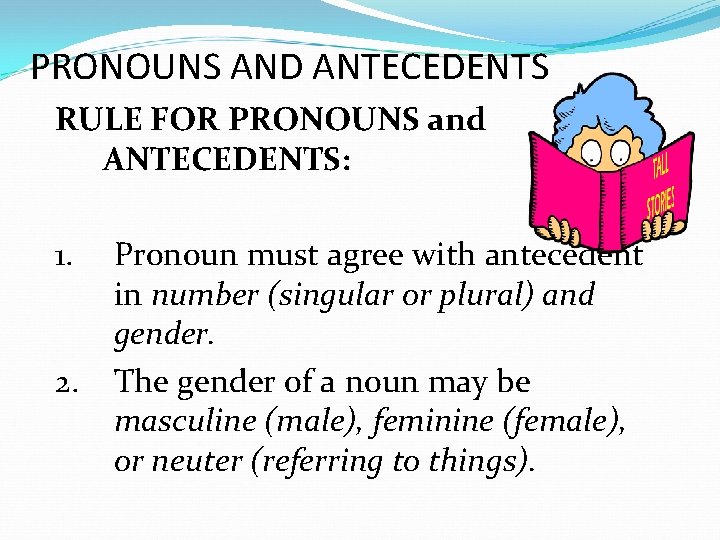 PRONOUNS AND ANTECEDENTS RULE FOR PRONOUNS and ANTECEDENTS: 1. 2. Pronoun must agree with