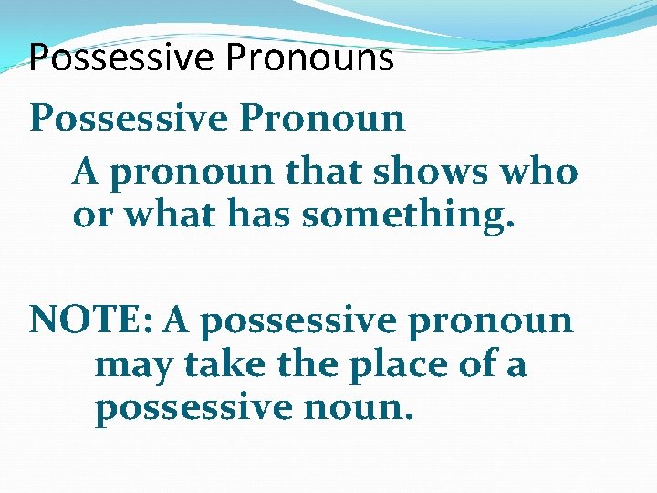 Possessive Pronouns Possessive Pronoun A pronoun that shows who or what has something. NOTE: