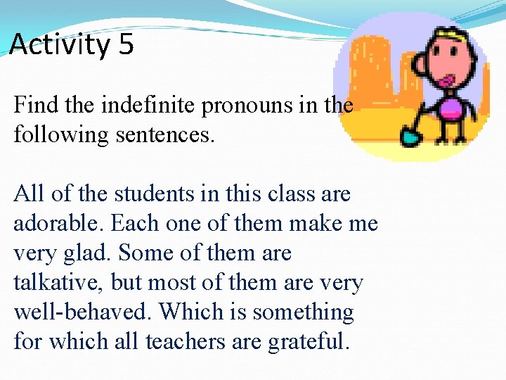 Activity 5 Find the indefinite pronouns in the following sentences. All of the students