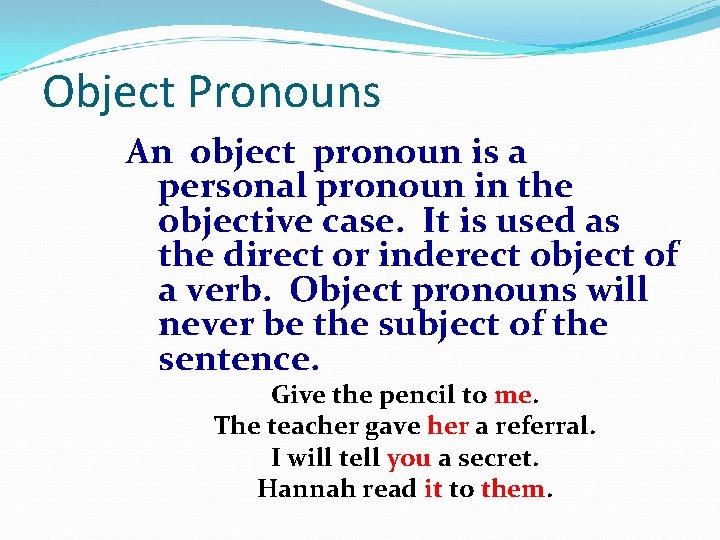 Object Pronouns An object pronoun is a personal pronoun in the objective case. It