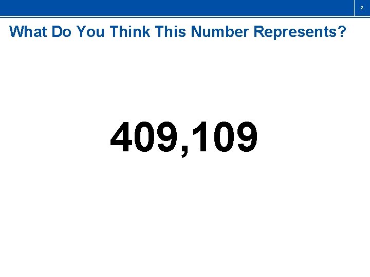 2 What Do You Think This Number Represents? 409, 109 