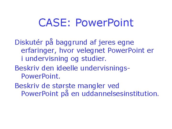 CASE: Power. Point Diskutér på baggrund af jeres egne erfaringer, hvor velegnet Power. Point CASE: Power. Point Diskutér på baggrund af jeres egne erfaringer, hvor velegnet Power. Point