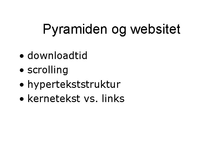 Pyramiden og websitet • downloadtid • scrolling • hypertekststruktur • kernetekst vs. links Pyramiden og websitet • downloadtid • scrolling • hypertekststruktur • kernetekst vs. links