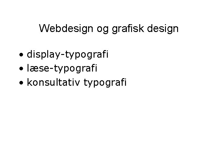Webdesign og grafisk design • display-typografi • læse-typografi • konsultativ typografi Webdesign og grafisk design • display-typografi • læse-typografi • konsultativ typografi