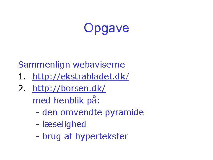 Opgave Sammenlign webaviserne 1. http: //ekstrabladet. dk/ 2. http: //borsen. dk/ med henblik på: Opgave Sammenlign webaviserne 1. http: //ekstrabladet. dk/ 2. http: //borsen. dk/ med henblik på: