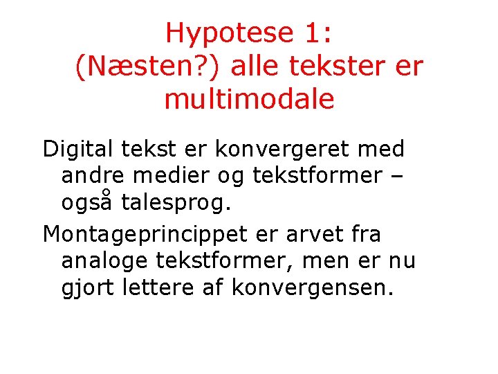 Hypotese 1: (Næsten? ) alle tekster er multimodale Digital tekst er konvergeret med andre Hypotese 1: (Næsten? ) alle tekster er multimodale Digital tekst er konvergeret med andre