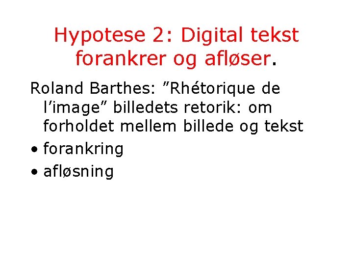Hypotese 2: Digital tekst forankrer og afløser. Roland Barthes: ”Rhétorique de l’image” billedets retorik: Hypotese 2: Digital tekst forankrer og afløser. Roland Barthes: ”Rhétorique de l’image” billedets retorik: