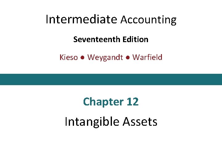 Intermediate Accounting Seventeenth Edition Kieso ● Weygandt ● Warfield Chapter 12 Intangible Assets This