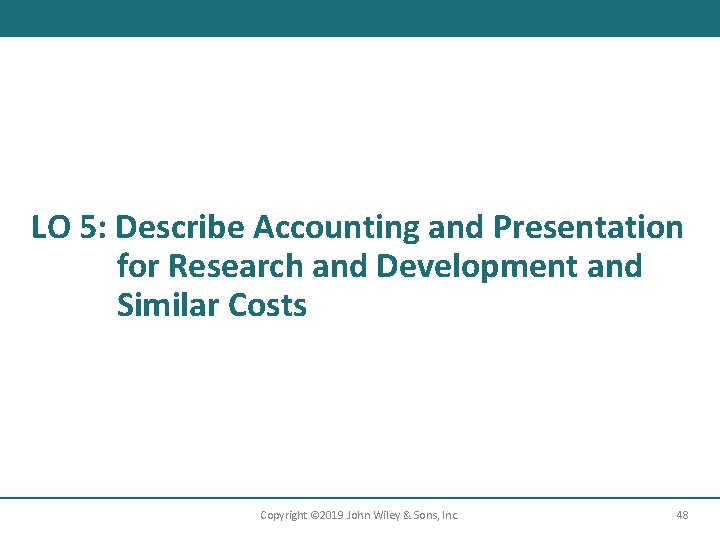 LO 5: Describe Accounting and Presentation for Research and Development and Similar Costs Copyright