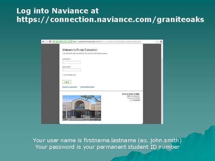 Log into Naviance at https: //connection. naviance. com/graniteoaks Your user name is firstname. lastname