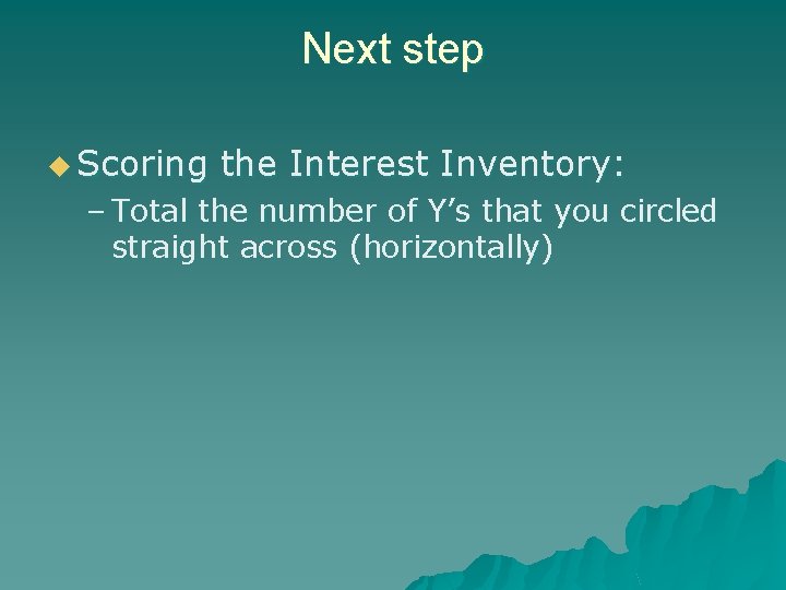 Next step u Scoring the Interest Inventory: – Total the number of Y’s that