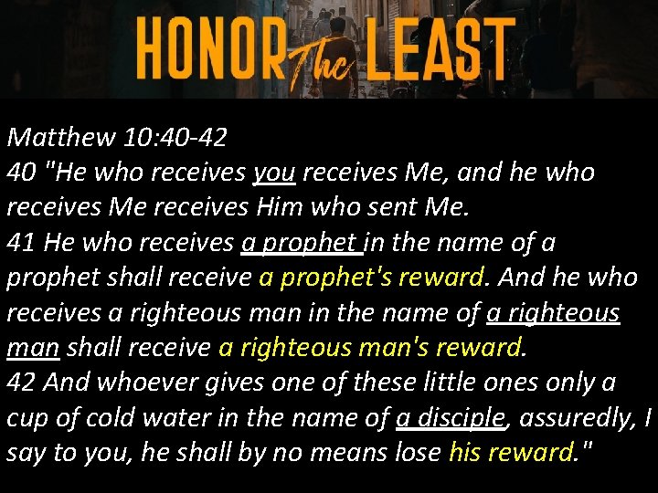 Matthew 10: 40 -42 40 "He who receives you receives Me, and he who