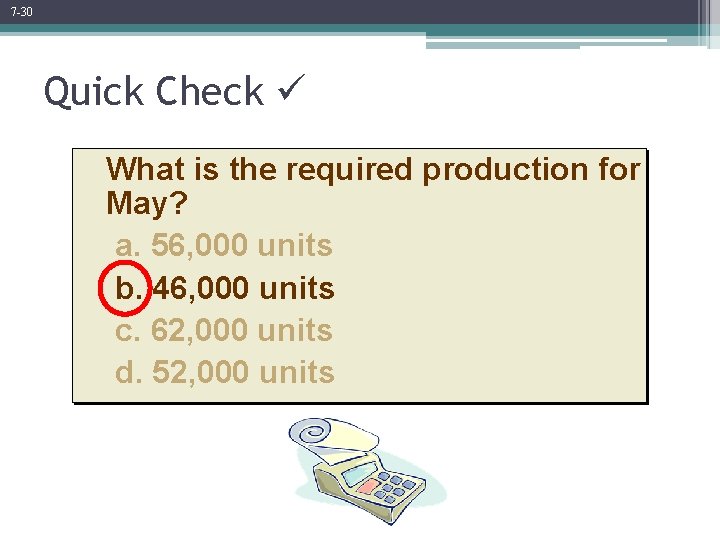 7 -30 Quick Check What is the required production for May? a. 56, 000