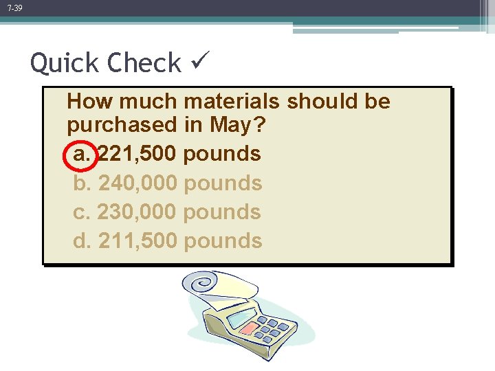 7 -39 Quick Check How much materials should be purchased in May? a. 221,