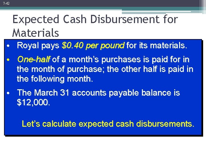 7 -42 Expected Cash Disbursement for Materials • Royal pays $0. 40 per pound