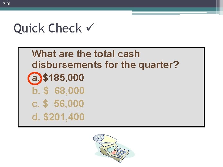 7 -46 Quick Check What are the total cash disbursements for the quarter? a.