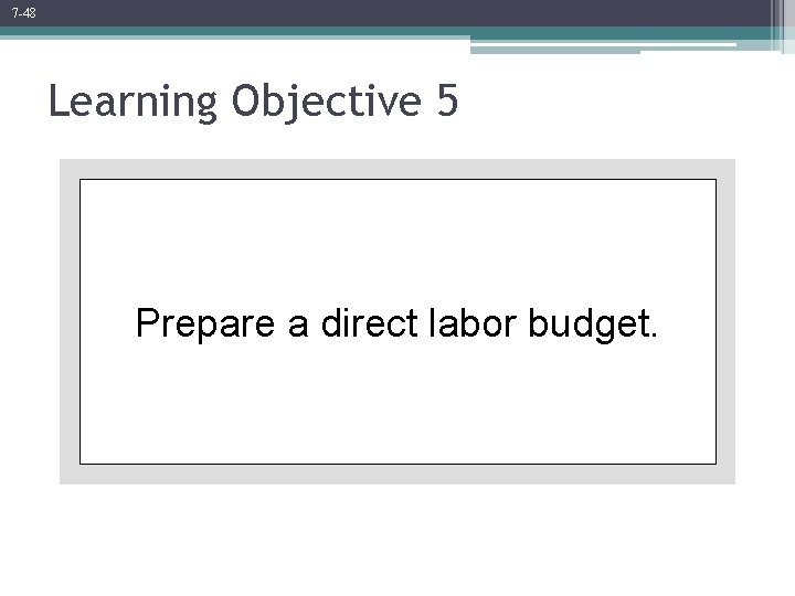 7 -48 Learning Objective 5 Prepare a direct labor budget. 