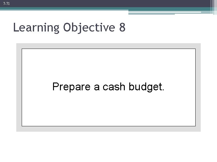 7 -71 Learning Objective 8 Prepare a cash budget. 