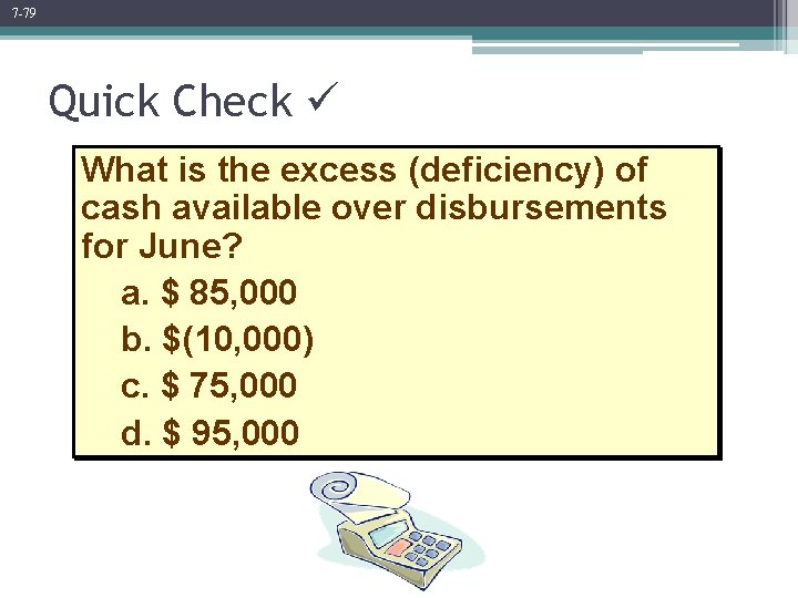 7 -79 Quick Check What is the excess (deficiency) of cash available over disbursements