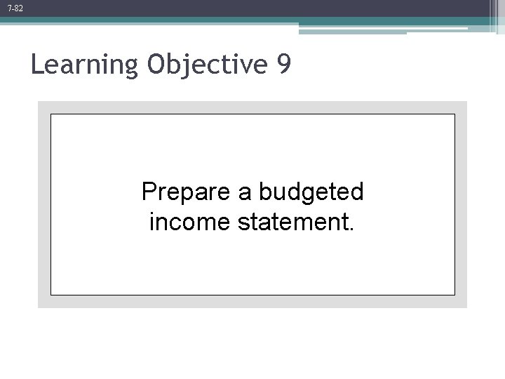 7 -82 Learning Objective 9 Prepare a budgeted income statement. 