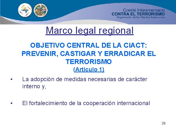 Marco legal regional OBJETIVO CENTRAL DE LA CIACT: PREVENIR, CASTIGAR Y ERRADICAR EL TERRORISMO