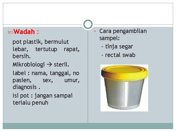  Wadah : pot plastik, bermulut lebar, tertutup rapat, bersih. Mikrobiologi steril. label :