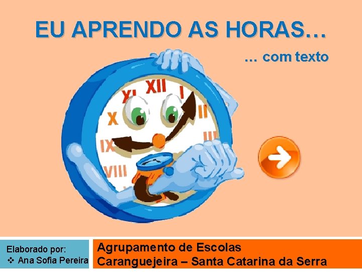 EU APRENDO AS HORAS… … com texto Elaborado por: v Ana Sofia Pereira Agrupamento
