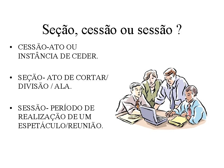 Seção, cessão ou sessão ? • CESSÃO-ATO OU INST NCIA DE CEDER. • SEÇÃO-