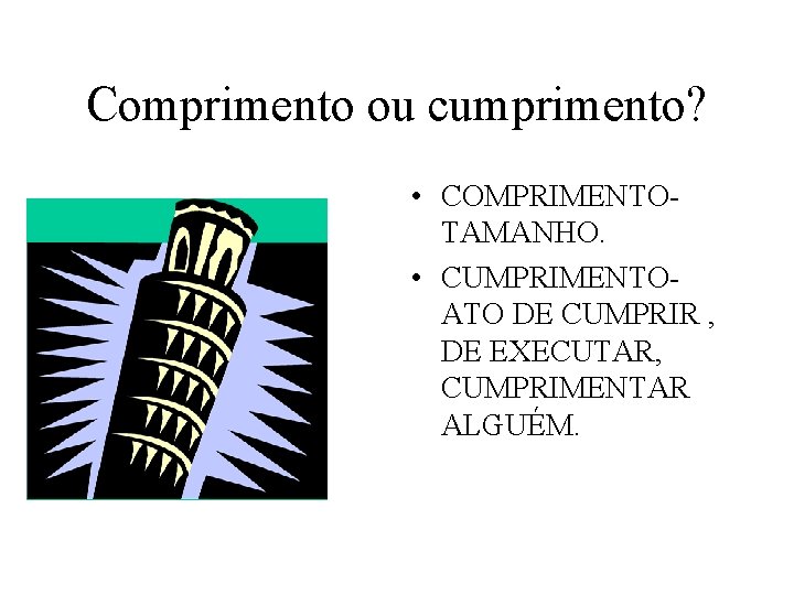 Comprimento ou cumprimento? • COMPRIMENTOTAMANHO. • CUMPRIMENTOATO DE CUMPRIR , DE EXECUTAR, CUMPRIMENTAR ALGUÉM.
