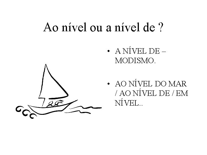 Ao nível ou a nível de ? • A NÍVEL DE – MODISMO. •