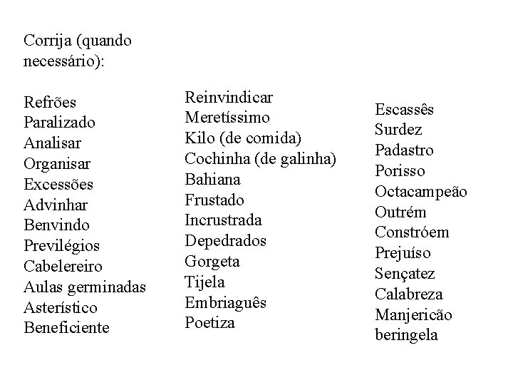 Corrija (quando necessário): Refrões Paralizado Analisar Organisar Excessões Advinhar Benvindo Previlégios Cabelereiro Aulas germinadas