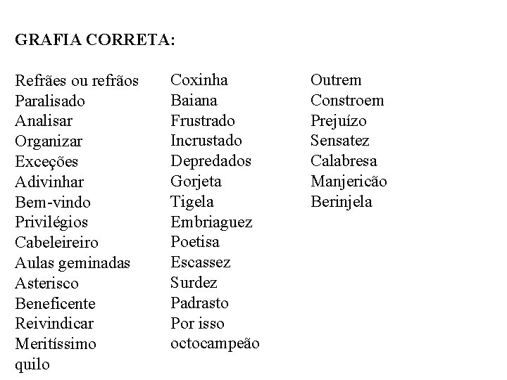 GRAFIA CORRETA: Refrães ou refrãos Paralisado Analisar Organizar Exceções Adivinhar Bem-vindo Privilégios Cabeleireiro Aulas