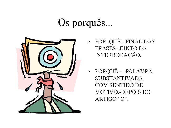 Os porquês. . . • POR QUÊ- FINAL DAS FRASES- JUNTO DA INTERROGAÇÃO. •