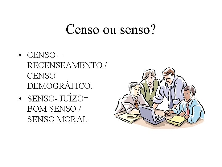 Censo ou senso? • CENSO – RECENSEAMENTO / CENSO DEMOGRÁFICO. • SENSO- JUÍZO= BOM