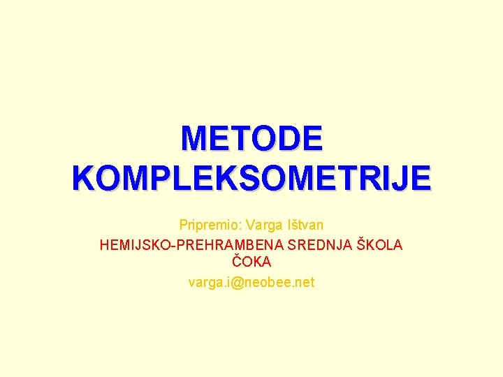 METODE KOMPLEKSOMETRIJE Pripremio: Varga Ištvan HEMIJSKO-PREHRAMBENA SREDNJA ŠKOLA ČOKA varga. i@neobee. net 