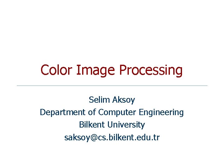 Selim Computer Color Image Processing Selim Aksoy Department of Computer