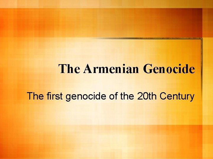 The Armenian Genocide The first genocide of the 20 th Century 