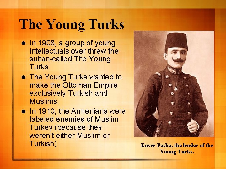 The Young Turks In 1908, a group of young intellectuals over threw the sultan-called