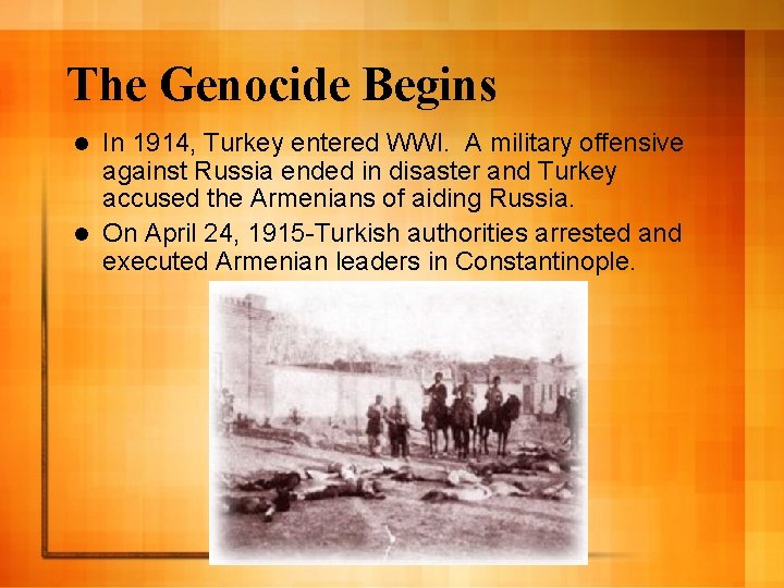 The Genocide Begins In 1914, Turkey entered WWI. A military offensive against Russia ended